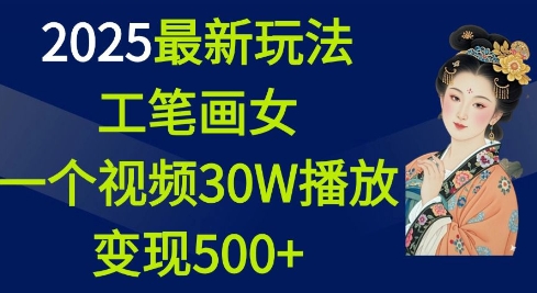2025最新玩法，工笔画美女，一个视频30万播放变现500+-59网创