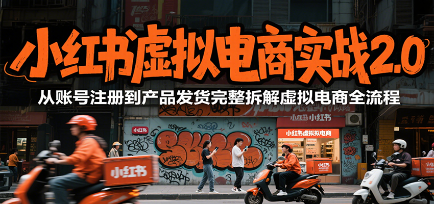 小红书虚拟电商实战2.0，从账号注册到产品发货完整拆解虚拟电商全流程-59网创