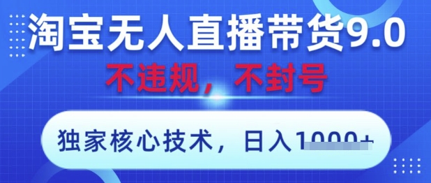 淘宝无人直播带货9.0 ,独家核心技术,不违规,不封号,操作简单,当天开播,当天见收益,日入数张【揭秘】-59网创