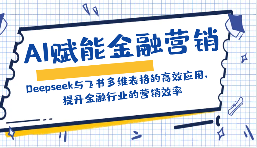 AI赋能金融营销：Deepseek与飞书多维表格的高效应用，提升金融行业的营销效率-59网创