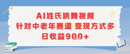 AI姓氏跳舞视频，针对中老年赛道变现方式多，日收益9张+-59网创