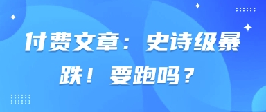付费文章：史诗级暴跌！要跑吗？-59网创