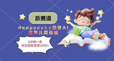 新赛道，deepseek+即梦AI做育儿类视频，5分钟一条，单日轻松变现多张-59网创