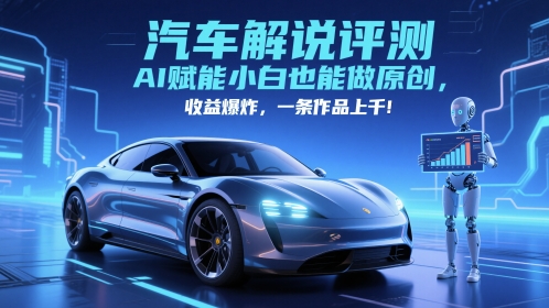 抖音汽车解说评测赛道，AI赋能小白也能做原创，收益爆炸，一条作品上千-59网创
