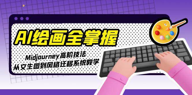 AI绘画全掌握：Midjourney高阶技法，从文生图到风格迁移系统教学-59网创