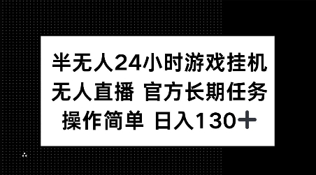 半无人24小时游戏挂JI，官方长期任务，操作简单 日入130+【揭秘】-59网创
