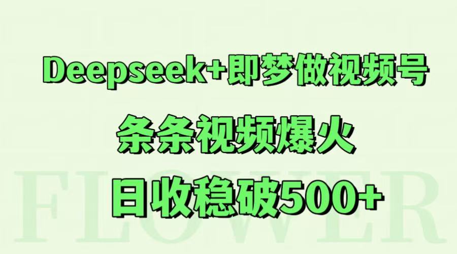 Deepseek+即梦做视频号，条条视频爆火，日收稳破500+-59网创