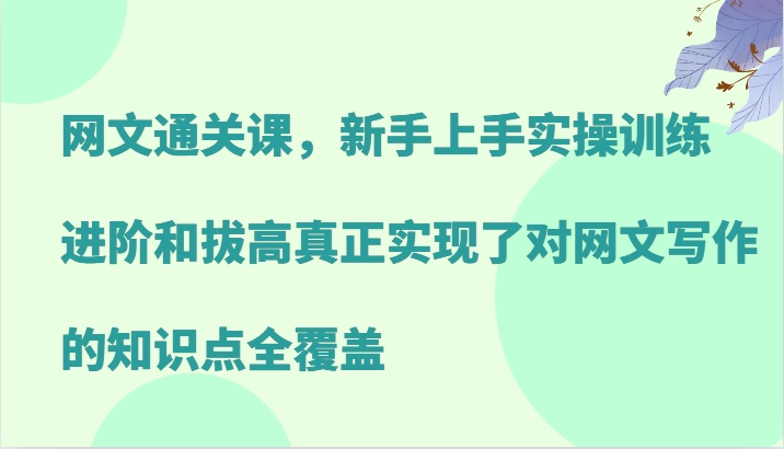网文通关课，新手上手实操训练，进阶和拔高真正实现了对网文写作的知识点全覆盖-59网创