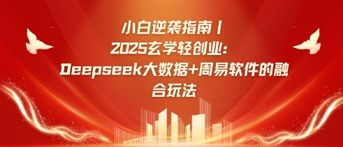 小白逆袭指南，2025玄学轻创业：Deepseek大数据+周易算法的融合玩法-59网创