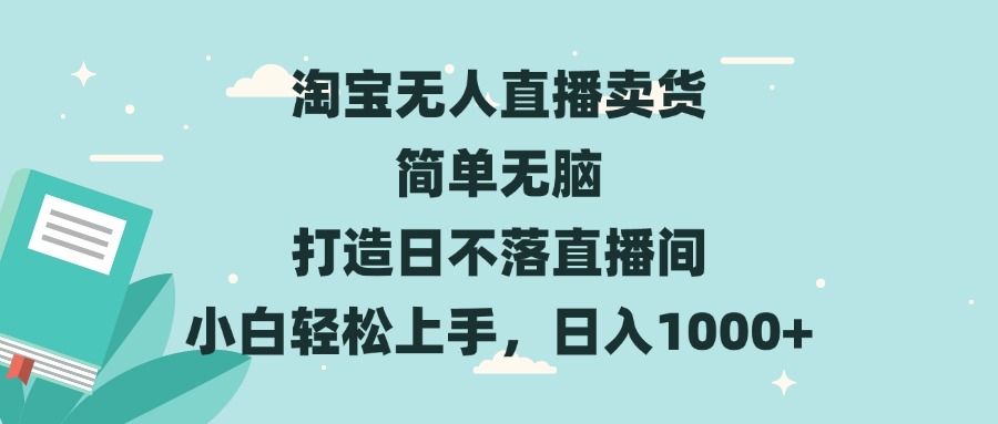 淘宝无人直播卖货 简单无脑 打造日不落直播间 小白轻松上手，日入1000+-59网创