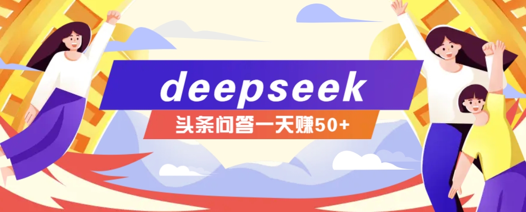 利用deepseek操作今日头条问答图文玩法,新手也能轻松上手,日收益50+-59网创