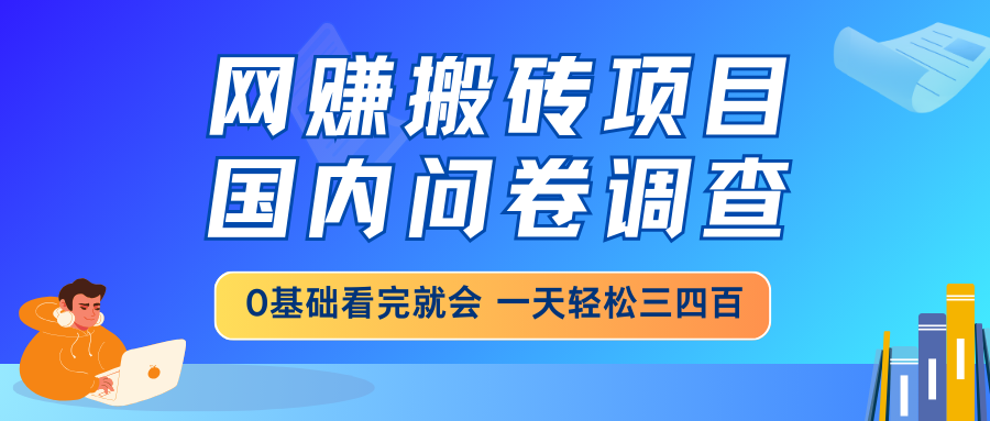网赚搬砖项目,国内问卷调查,0基础看完就会 一天轻松三四百,靠谱副业...-59网创