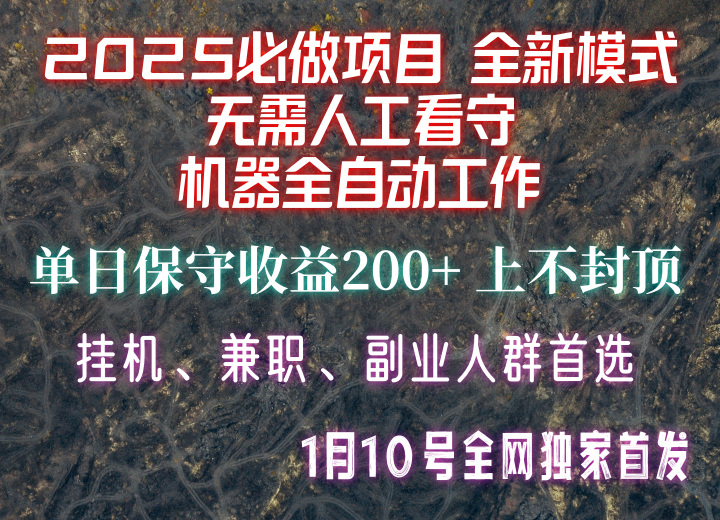 【2025必做项目】全网独家首发,全新模式机器全自动工作,无需人工看守,单日保守200+-59网创