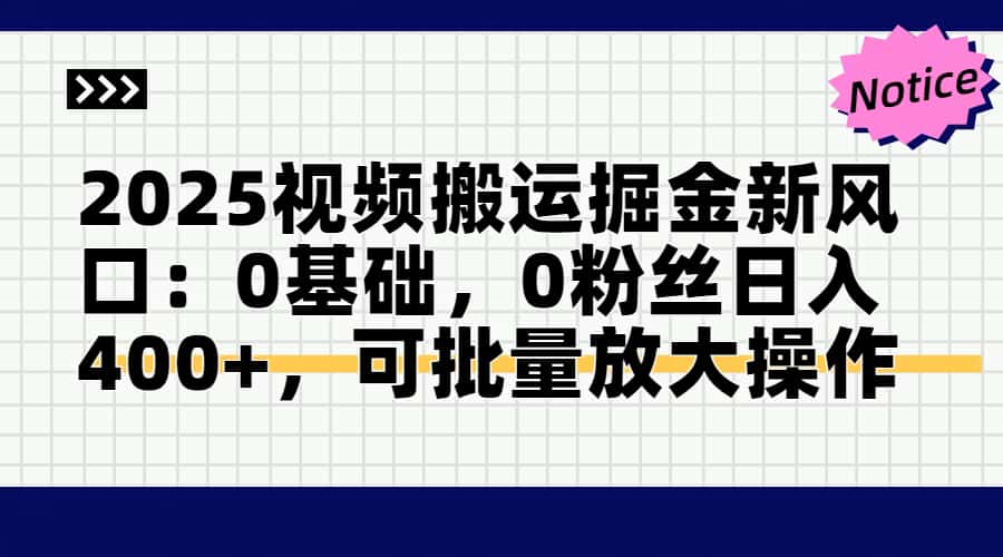 2025视频搬运掘金新风口:0基础，0粉丝日入400+，可批量放大操作-59网创