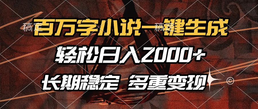 百万字小说一键生成，轻松日入2000+，长期稳定可做，多种变现方式-59网创