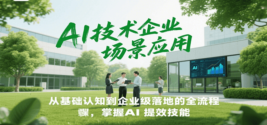 AI技术企业场景应用，从基础认知到企业级落地的全流程，掌握AI提效技能！-59网创