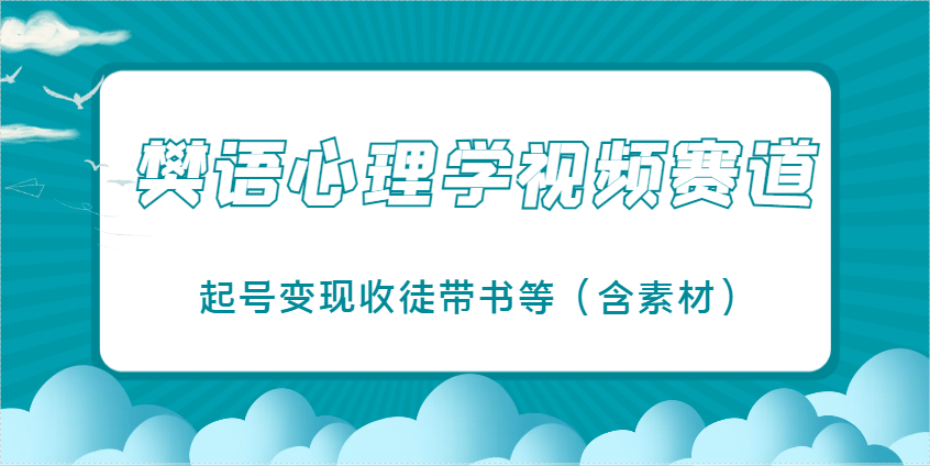 樊语心理学视频教学，最近爆火的视频赛道，起号变现收徒带书等(含素材)-59网创