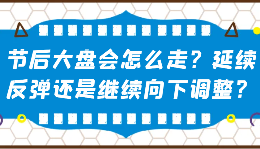 某公众号付费文章:节后大盘会怎么走?延续反弹还是继续向下调整?-59网创