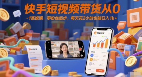 快手短视频带货从0-1实操课，零粉丝起步，每天花2小时也能日入1k+-59网创
