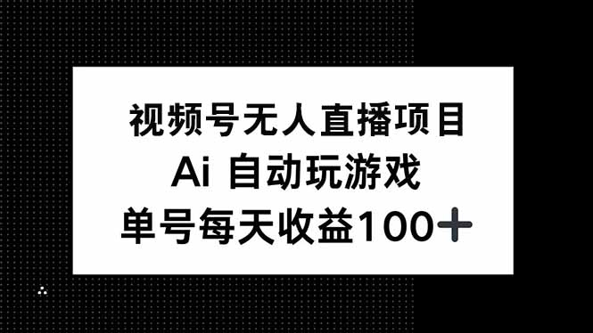 视频号无人直播项目，AI自动玩游戏，每天收益150+-59网创