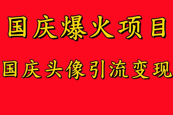 国庆爆火风口项目——国庆头像引流变现,零门槛高收益,小白也能起飞【揭秘】-59网创