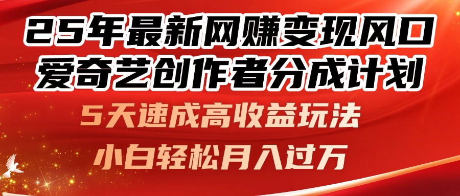 25年最新网赚变现风口!爱奇艺创作者分成计划,5天速成高收益玩法,小...-59网创