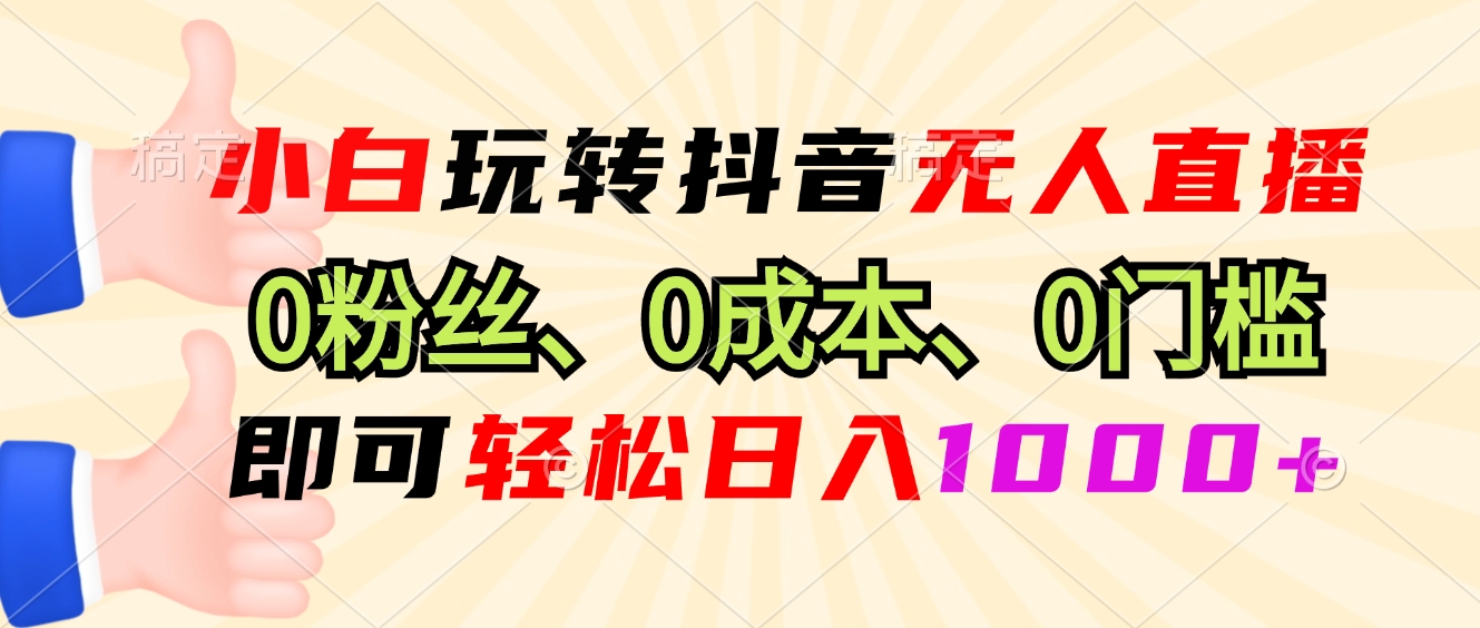 小白玩转抖音无人直播，0粉丝、0成本、0门槛，轻松日入1000+-59网创
