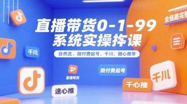 直播带货0~1~99系统实操课,自然流、微付费起号、千川、随心推等,直播带货全链路完整逻辑-59网创