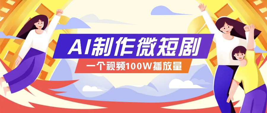 AI制作微短剧实操教程，今年最大风口一个视频100W播放量，附详细实操+变现计划-59网创