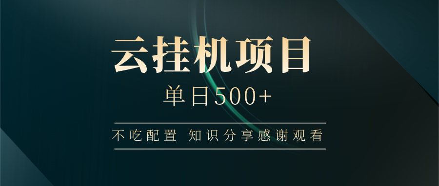 云挂机项目单日500+ 不吃配置，知识分享感谢观看-59网创