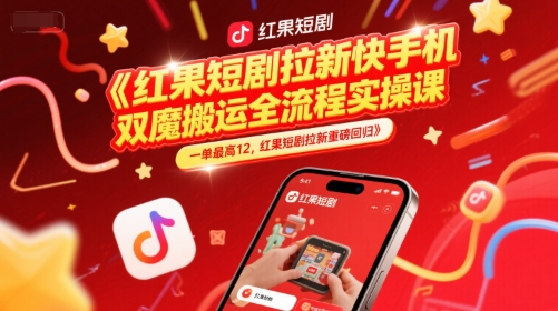 红果短剧拉新快手手机双魔法搬运全流程实操课，一单最高12，红果短剧拉新重磅回归-59网创