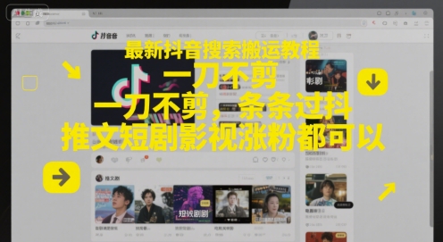 最新抖音搜索搬运教程，一刀不剪，条条过抖，推文短剧影视涨粉都可以-59网创