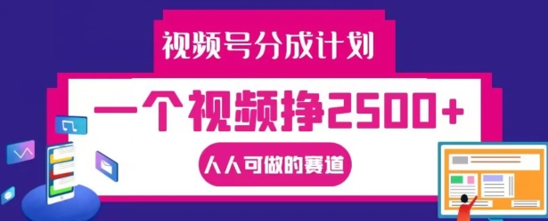 视频号分成计划,一个视频挣2500+,人人可做的赛道【揭秘】-59网创