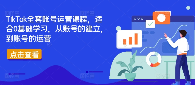 TikTok全套账号运营课程,适合0基础学习,从账号的建立,到账号的运营-59网创