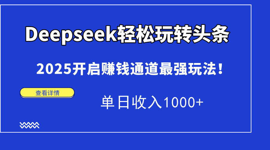 Deepseek轻松玩转头条，2025开启赚钱通道最强玩法！单日收入1000+-59网创
