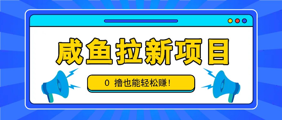 咸鱼拉新项目，拉新一单6-9元，0撸也能轻松赚，白撸几十几百！-59网创