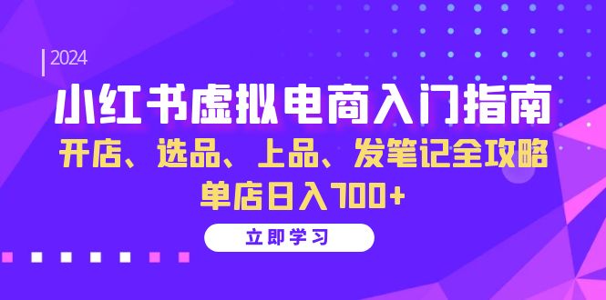 小红书虚拟电商入门指南:开店、选品、上品、发笔记全攻略 单店日入700+(更新)-59网创