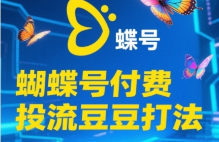 2025蝴蝶号付费投流豆豆打法，助新手快速掌握付费流量撬动自然流的核心玩法-59网创