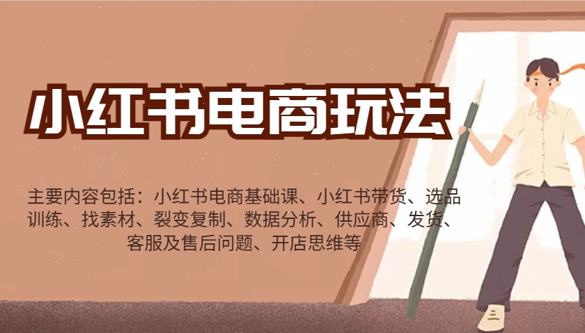 小红书电商玩法：带货/选品/找素材/裂变/数据分析/供应商/发货/售后/开店思维等-59网创