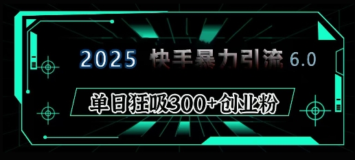 2025年快手6.0保姆级教程震撼来袭，单日狂吸300+精准创业粉-59网创