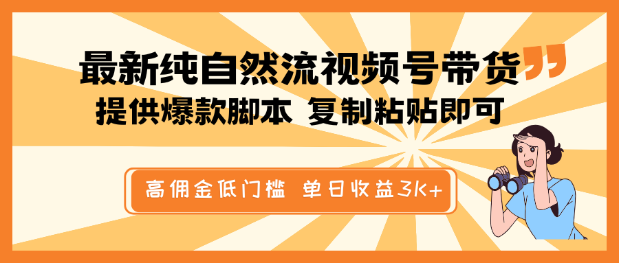 最新纯自然流视频号带货，提供爆款脚本简单 复制粘贴即可，高佣金低门槛，单日收益3K+-59网创