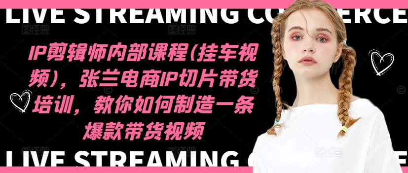IP剪辑师内部课程(挂车视频)(更新12月),张兰电商IP切片带货培训,教你如何制造一条爆款带货视频-59网创