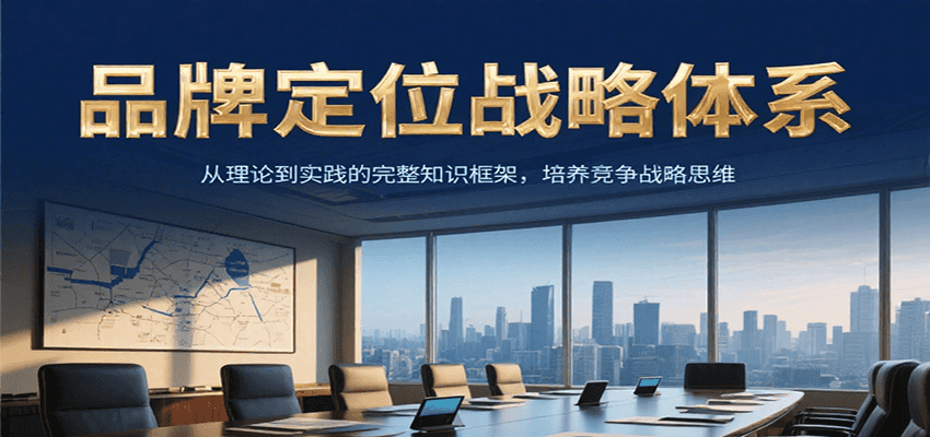 品牌定位战略体系，从理论到实践的完整知识框架，培养产品竞争战略思维-59网创