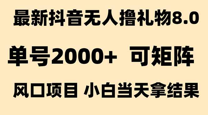 抖音无人撸礼物8.0玩法 全新风口 见效果快 全无人 单号当天产出2000+-59网创