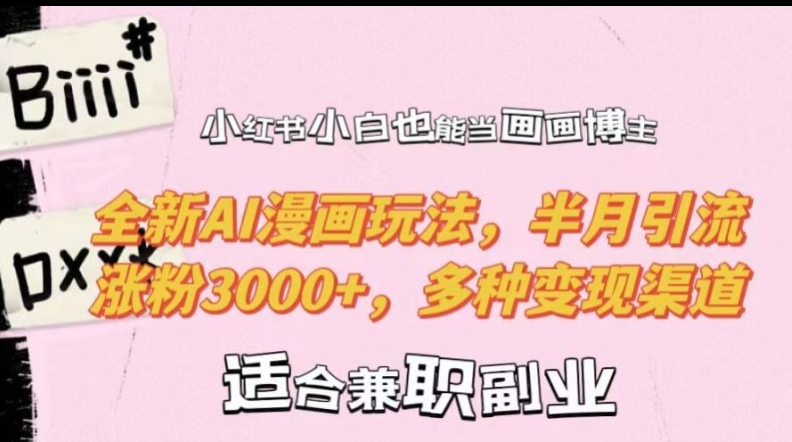 小红书小白也能当画画博主，全新AI漫画玩法，半月引流涨粉3000+，多种变现渠道【揭秘】-59网创