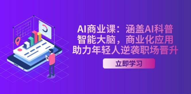 AI商业课：涵盖AI科普，智能大脑，商业化应用，助力年轻人逆袭职场晋升-59网创