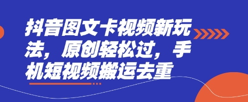 抖音图文卡视频新玩法，原创轻松过，手机短视频搬运去重-59网创