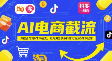 AI电商截流项目，AI结合电商0成本截流，助力淘宝多多抖店无货源0成本起店-59网创