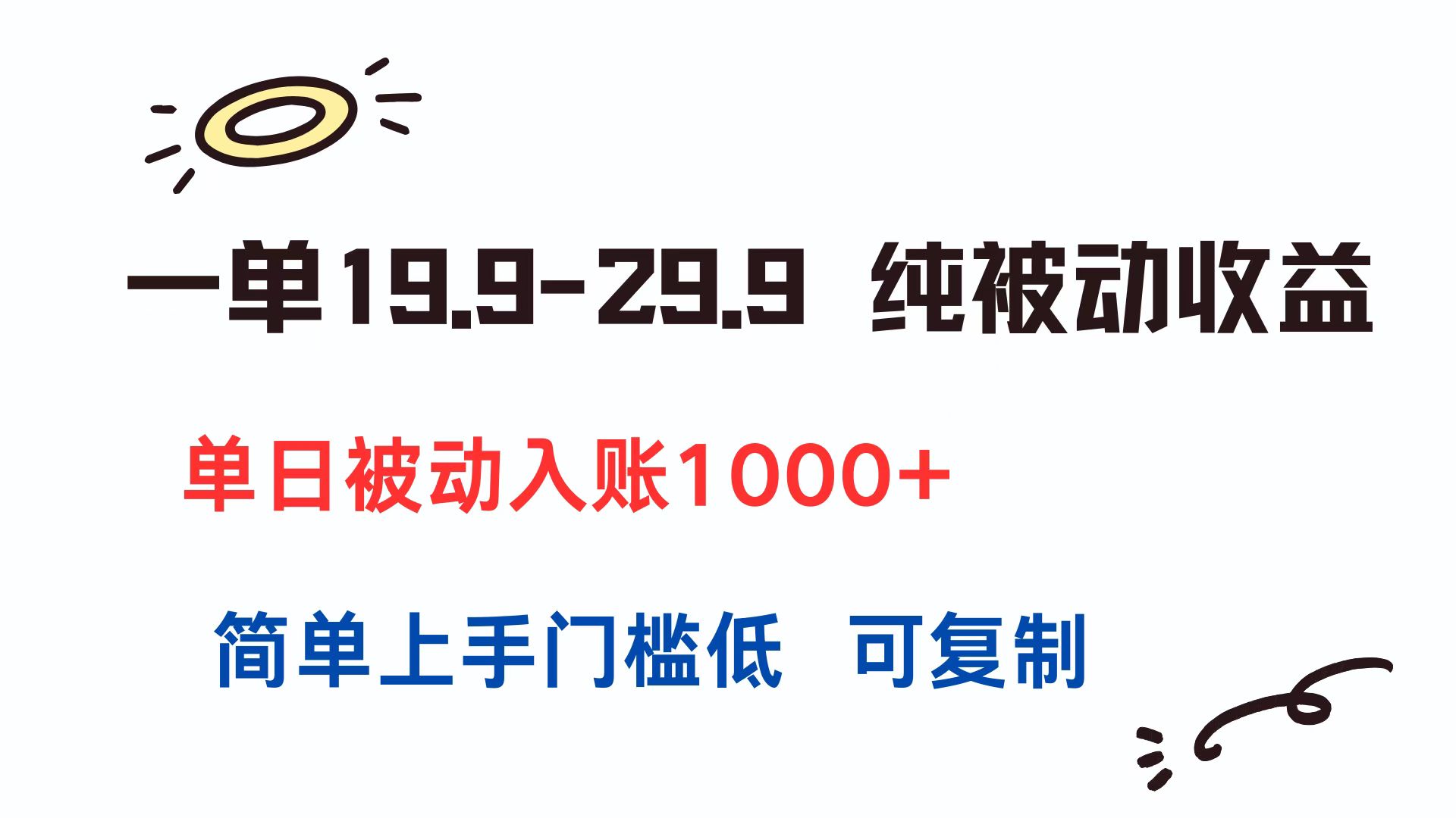 一单19.9-29.9 纯被动收益 单日被动入账1000+ 简单上手门槛低 可复制-59网创