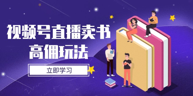 视频号直播卖书高佣玩法,底层逻辑解析,实操技巧全攻略-59网创